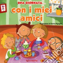 Una giornata... con i miei amici. Ediz. a colori libro di Pigaglio Ilaria