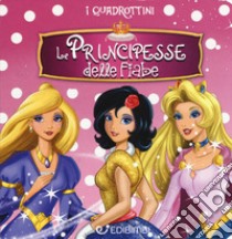 Le principesse delle fiabe. Quadrottino. Ediz. a colori libro