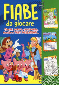 Fiabe da giocare. Giochi, colore, cruciverba, ricette e tanti passatempi. Ediz. illustrata libro di Malerba Carla