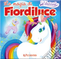 La magia di Fiordiluce. Nel regno degli unicorni libro