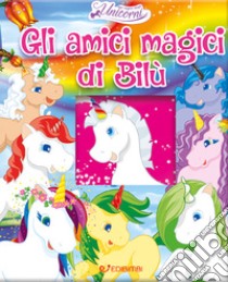 Gli amici magici di Bilù. Nel regno degli unicorni. Ediz. a colori libro