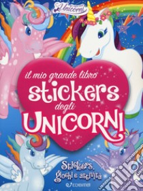 Il mio grande libro stickers degli unicorni. Con adesivi. Ediz. a colori libro