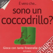 È vero che... sono un coccodrillo? Ediz. a colori libro