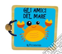 Gli amici del mare. Libri in legno. Ediz. a colori libro