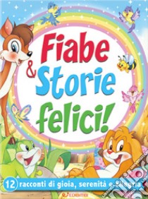 Fiabe & storie felici. 12 racconti di gioia, serenità e allegria libro