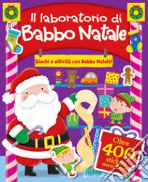 Il laboratorio di Babbo Natale. Giochi e attività con Babbo Natale. Con adesivi. Ediz. a colori libro