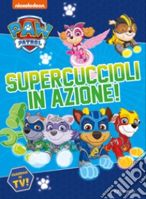 Supercuccioli in azione! Paw Patrol. Ediz. a colori libro