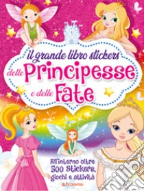 Il grande libro stickers delle principesse e delle fate. Con adesivi. Ediz. a colori libro