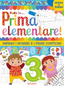 Vado in... prima elementare! Imparo i numeri e i primi conticini. Ediz. a colori libro