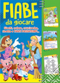 Fiabe da giocare. Giochi, colore, cruciverba, ricette e tanti passatempi... libro