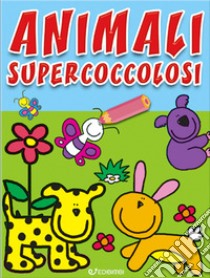 Animali supercoccolosi. Colorissimi. Ediz. illustrata libro