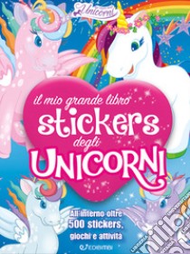 Il mio grande libro stickers degli unicorni. Il regno degli unicorni. Con adesivi. Ediz. illustrata libro