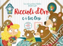 Riccioli d'oro e i tre orsi. Le mie prime fiabe pop-up. Ediz. a colori libro