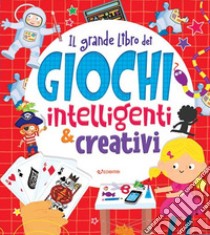 Il grande libro dei giochi intelligenti & creativi libro