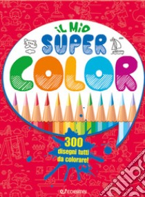 Il mio super color. Colomania. Ediz. illustrata libro