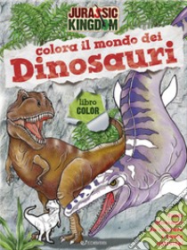 Colora il mondo dei dinosauri. Jurassic Kingdom. Ediz. a colori libro