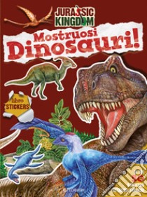 Mostruosi dinosauri! Jurassic Kingdom. Ediz. a colori libro