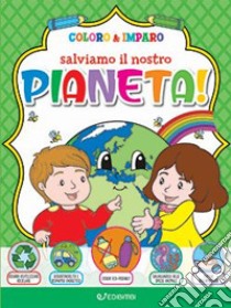 Salviamo il nostro pianeta! Coloro & imparo. Ediz. illustrata libro