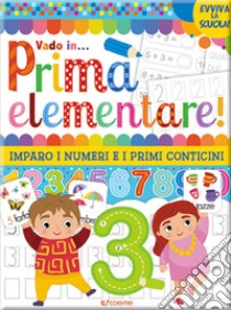 Vado in... prima elementare! Imparo i numeri e i primi conticini. Ediz. a colori libro