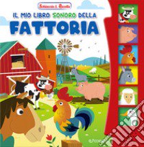 Il mio libro sonoro della fattoria. Schiaccia & ascolta. Ediz. a colori libro