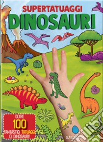 Dinosauri. Super tatuaggi. Ediz. a colori libro