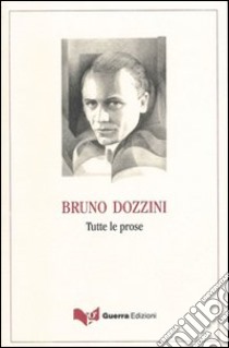 Tutte le poesie (1944-2004)-Tutte le prose libro di Dozzini Bruno; Zavarella G. (cur.)