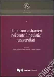 L'italiano a stranieri nei centri linguistici universitari libro di Ballarin E. (cur.); Begotti P. (cur.); Toscano A. (cur.)