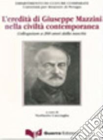 L'eredità di Giuseppe Mazzini nella civiltà contemporanea. Colloquium a 200 anni dalla nascita libro di Cacciaglia Norberto