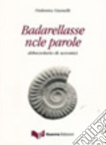 Badarellasse ncle parole. Abbecedario di acrostici. Con CD Audio libro di Ciurnelli Ombretta