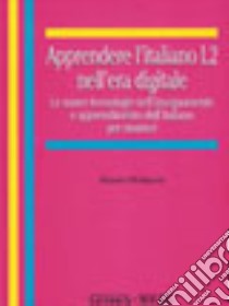 Apprendere l'italiano L2 nell'era digitale. Le nuove tecnologie nell'insegnamento e apprendimento dell'italiano per stranieri libro di Pichiassi Mauro