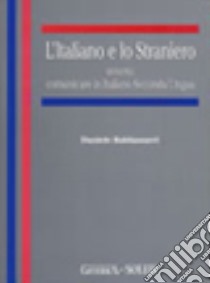 L'italiano e lo straniero ovvero: comunicare in italiano seconda lingua libro di Baldassarri Daniele