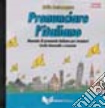 Pronunciare l'italiano. Manuale di pronuncia italiana per stranieri. Livello intermedio-avanzato. 5 CD Audio libro di Costamagna Lidia