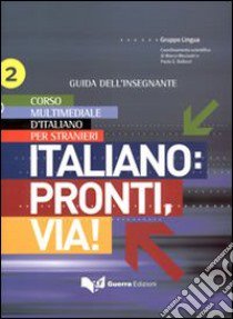 Italiano. Pronti e via! Corso multimediale d'italiano per stranieri. Guida dell'insegnante. Vol. 2 libro