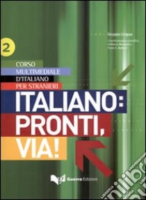 Italiano: pronti, via! Corso multimediale l'italiano per stranieri. testo. Vol. 2 libro di Gruppo lingua (cur.)