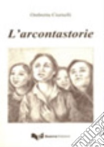 L'arcontastorie libro di Ciurnelli Ombretta