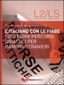 L'italiano con le fiabe. Costruire percorsi didattici per bambini stranieri libro di Daloiso Michele