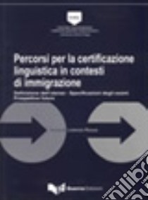 Percorsi per la certificazione linguistica in contesti di immigrazione. Definizione dell'utenza. Specificazioni degli esami. Prospettive future libro di Rocca L. (cur.)