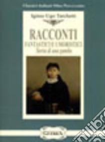 Racconti fantastici e umoristici. Storia di una gamba libro di Tarchetti Igino Ugo; Ponti A. C. (cur.)