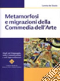 Metamorfosi e migrazioni della commedia dell'arte libro di De Stasio Loreta