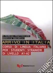 Arrivo in Italia. Corso di lingua italiana per studenti stranieri di livello A1-A2. Con CD Audio libro di Frattegiani Tinca M. Teresa; Baldelli Rosella