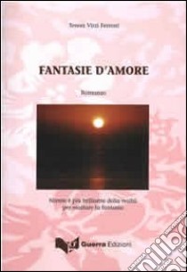 Fantasie d'amore. Niente è più brillante della realtà per esaltare la fantasia libro di Virzì Ferroni Teresa