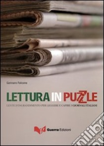 Lettura in puzzle. Lente d'ingrandimento per leggere e capire i giornali italiani. Testo libro di Falcone Gennaro