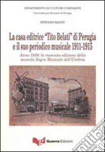 La casa editrice «Tito Belati» di Perugia e il suo periodico musicale.1911-1915. Anno 1939: la mancata edizione della seconda sagra musicale libro di Ragni Stefano