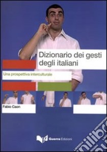 Dizionario dei gesti degli italiani. Testo libro di Caon Fabio