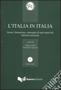 L'Italia in Italia. Storia, formazione, immagini di una mutevole identità nazionale. Atti del Convegno (Perugia, 19-21 aprile 2006) libro di Fedi R. (cur.); Capecchi G. (cur.)