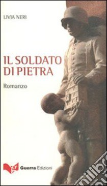 Il soldato di pietra libro di Neri Livia