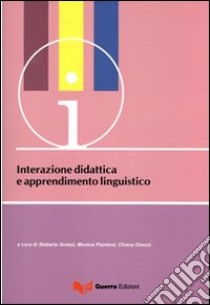 Interazione didattica e apprendimento linguistico. Atti del convegno-seminario (Bergamo, 16-18 giugno 2008) libro di Grassi R. (cur.); Piantoni M. (cur.); Ghezzi C. (cur.)