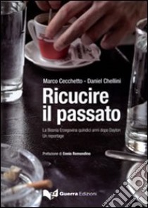 Ricucire il passato. La Bosnia Erzegovina quindici anni dopo Dayton. Un reportage libro di Cecchetto Marco; Chellini Daniel