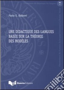 Une didactique des langues basée sur la théorie des modèles libro di Balboni Paolo E.