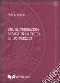 Una glotodidáctica basada en la teoría de los modelos libro di Balboni Paolo E.